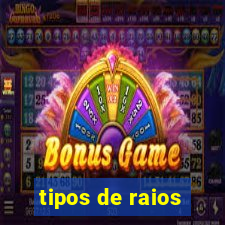 tipos de raios